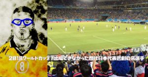 2018ワールドカップ！出場できなかった歴代日本代表悲劇の名選手